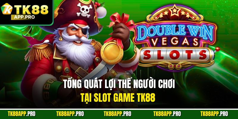 Tổng quát lợi thế người chơi tại slot game TK88 