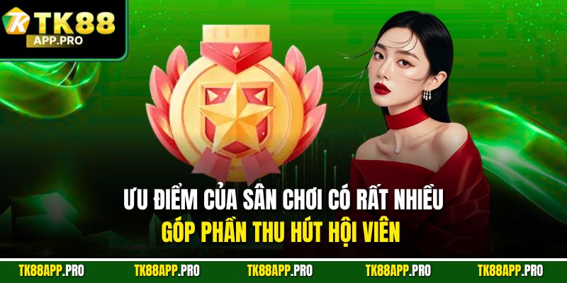 Ưu điểm của sân chơi có rất nhiều, góp phần thu hút hội viên 